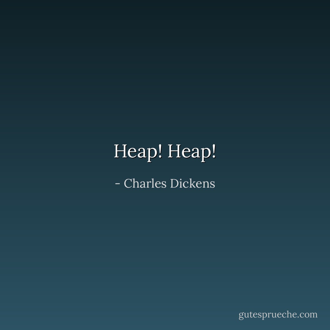 Heap! Heap! - Charles Dickens