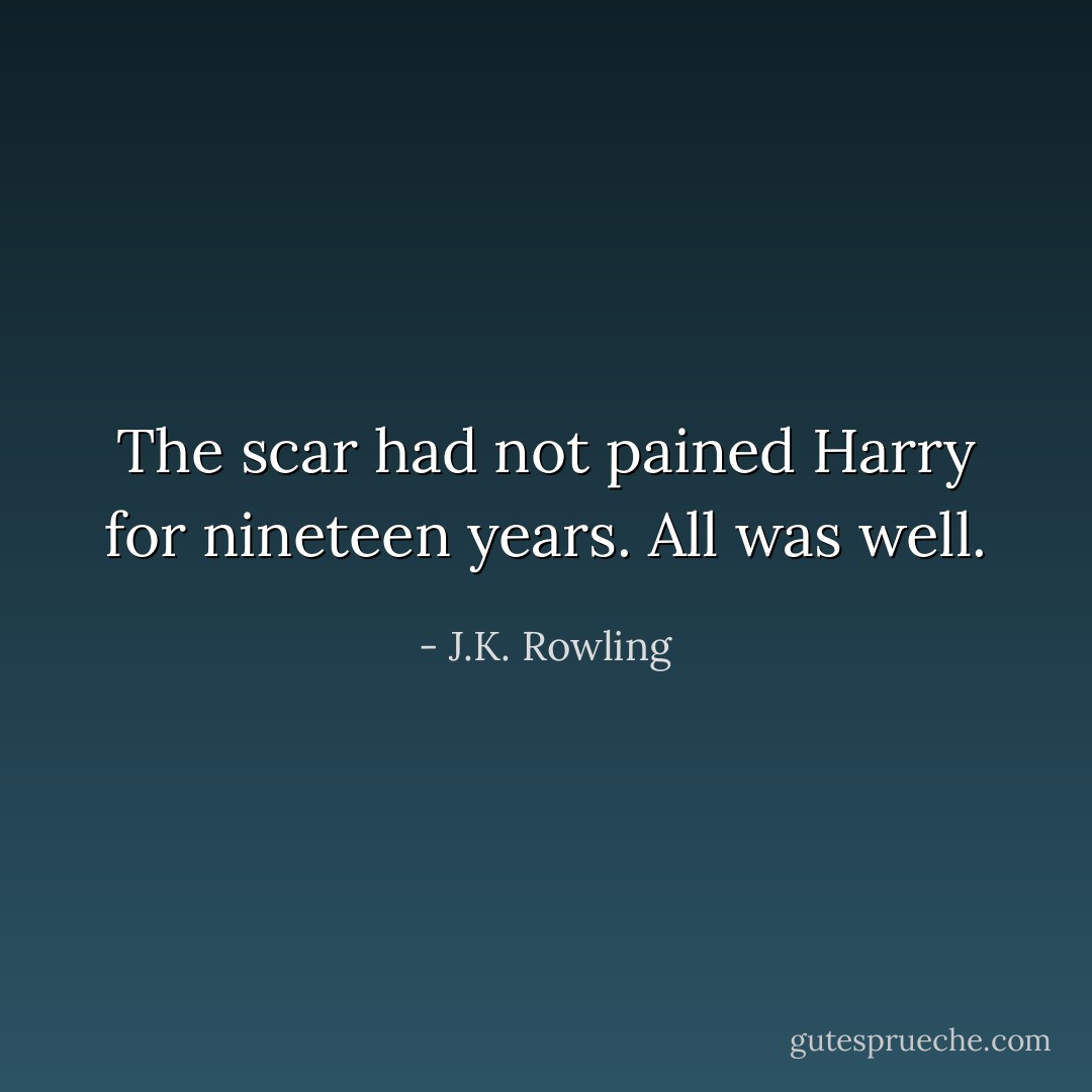 The scar had not pained Harry for nineteen years. All was well. - J.K. Rowling
