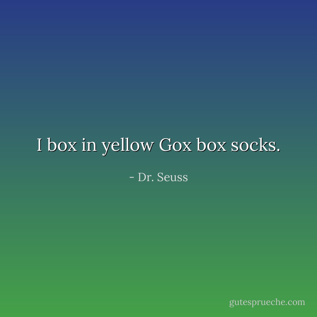 I box in yellow Gox box socks. - Dr. Seuss