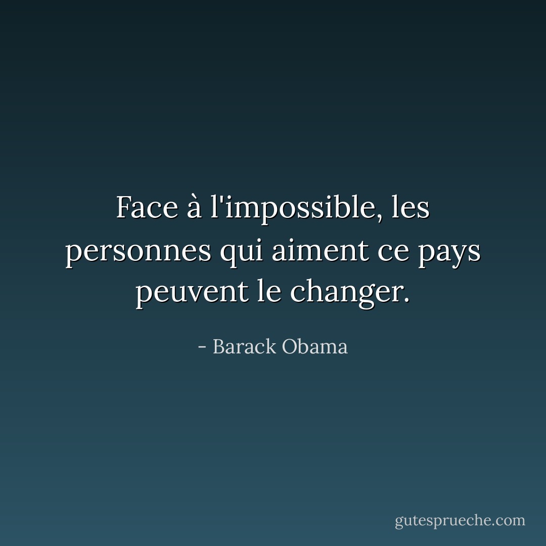 Face à l'impossible, les personnes qui aiment ce pays peuvent le changer. - Barack Obama