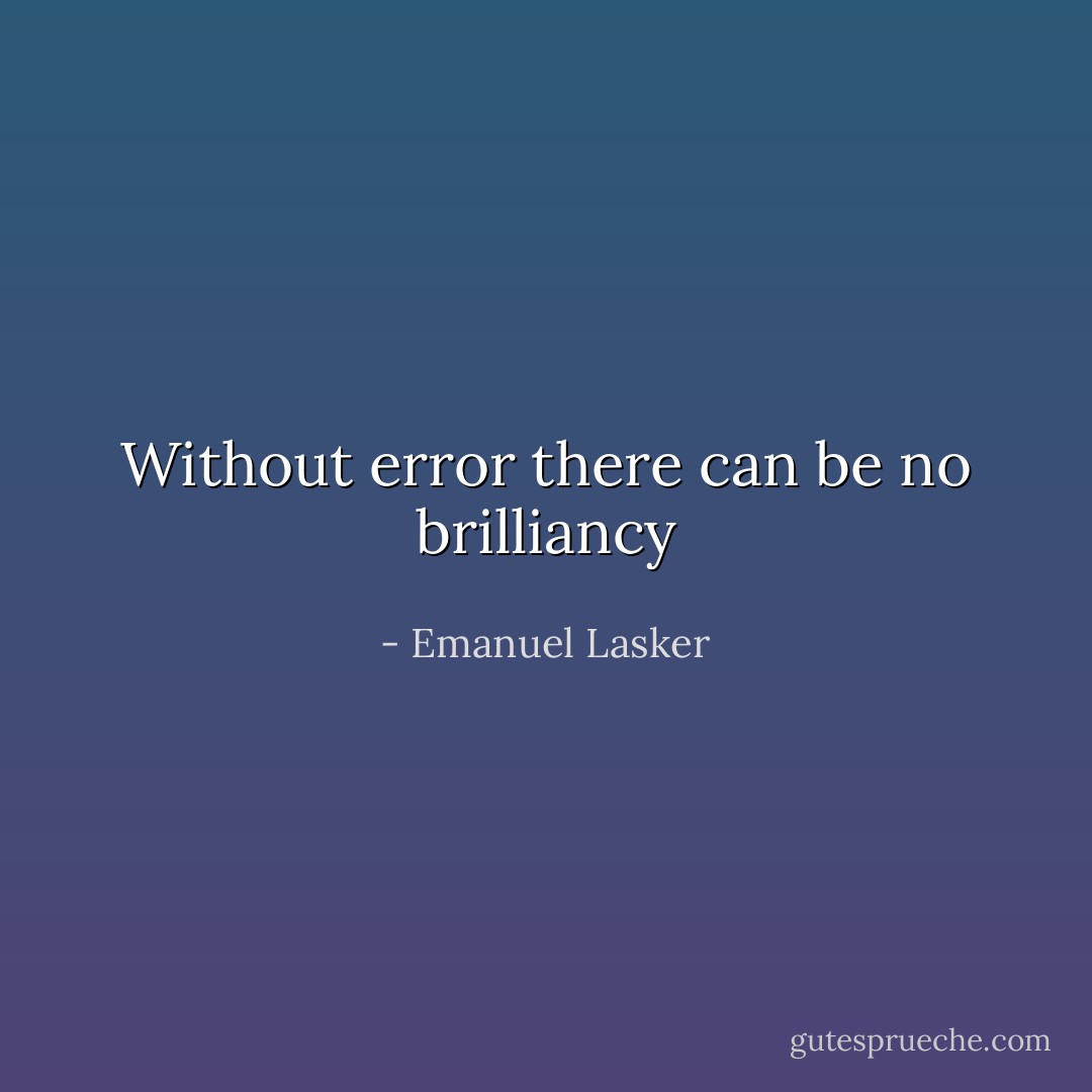 Without error there can be no brilliancy - Emanuel Lasker