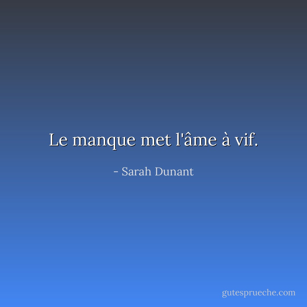 Le manque met l'âme à vif. - Sarah Dunant