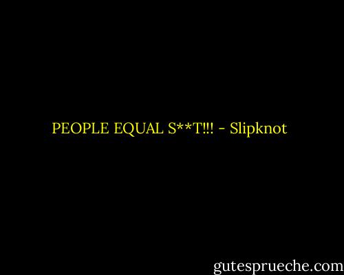 PEOPLE EQUAL S**T!!! - Slipknot