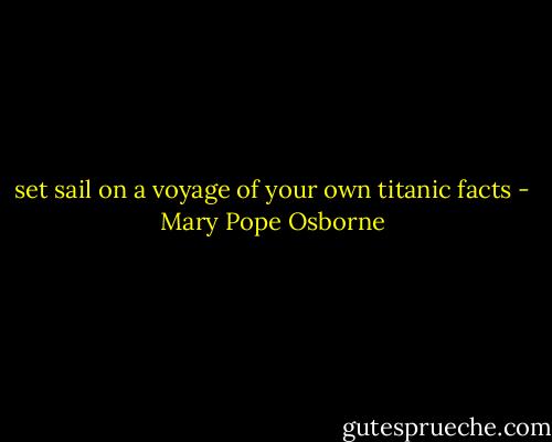 set sail on a voyage of your own titanic facts - Mary Pope Osborne
