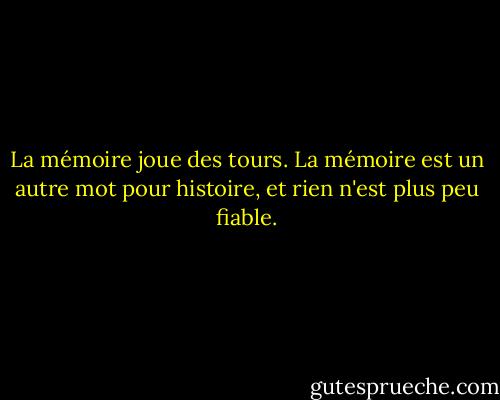 La mémoire joue des tours. La mémoire est un autre mot pour histoire, et rien n'est plus peu fiable. - Ann-Marie MacDonald