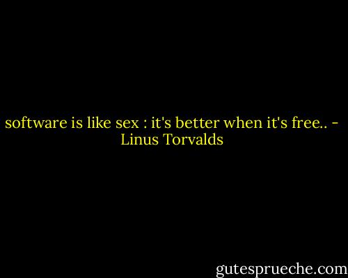software is like sex : it's better when it's free.. - Linus Torvalds