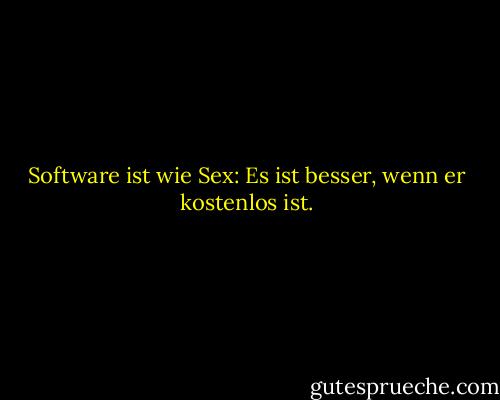 Software ist wie Sex: Es ist besser, wenn er kostenlos ist. - Linus Torvalds<