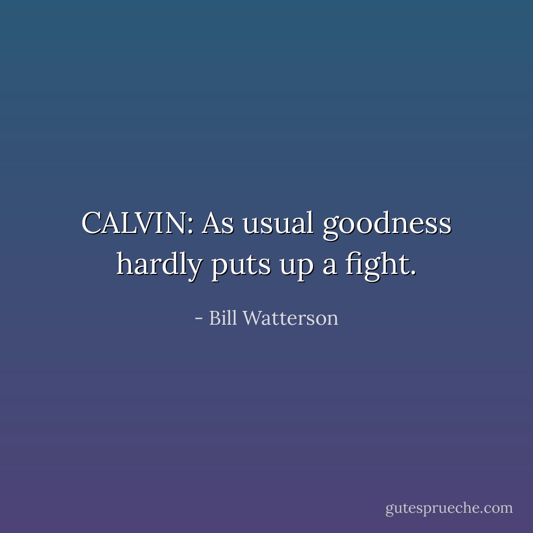 CALVIN:<br />As usual goodness hardly puts up a fight. - Bill Watterson