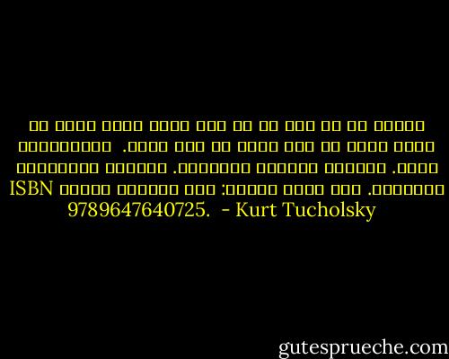 تجلیل از یه نفر که تو جنگ کشته شده، یعنی به کشتن دادن سه نفر دیگه تو جنگ بعدی.<br /><br />توخولسکی، کورت. بعضی‌ها هیچ‌وقت نمی‌فهمن. ترجمهٔ محمدحسین عضدانلو. چاپ دوم، تهران: نشر افراز، ۱۳۸۶، ISBN 9789647640725.<br /> - Kurt Tucholsky