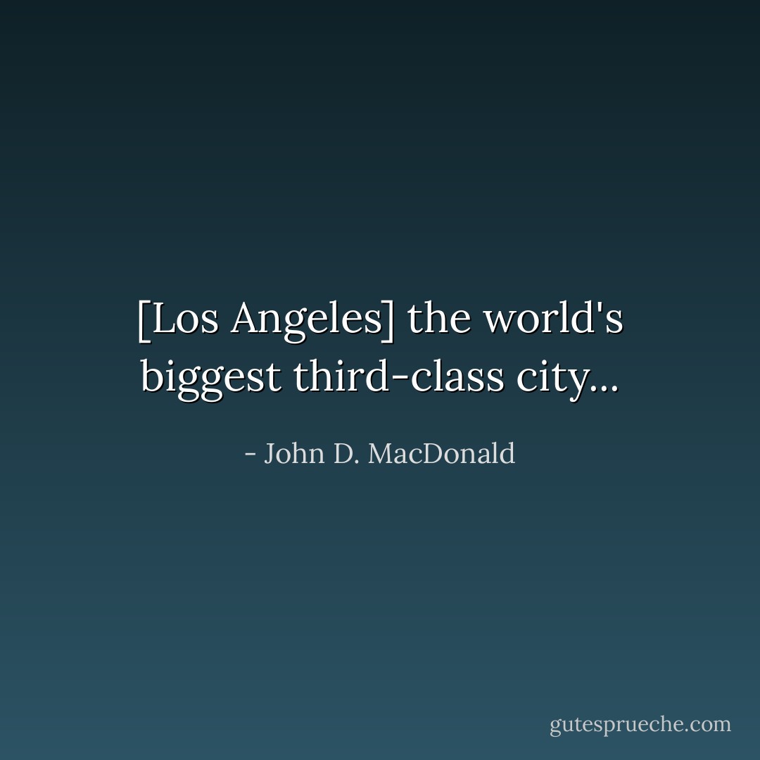 [Los Angeles] the world's biggest third-class city... - John D. MacDonald
