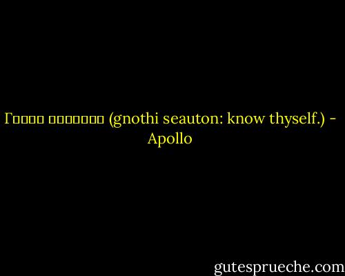 Γνῶθι σεαυτόν (gnothi seauton: know thyself.) - Apollo
