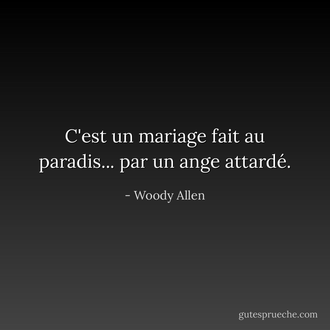 C'est un mariage fait au paradis... par un ange attardé. - Woody Allen