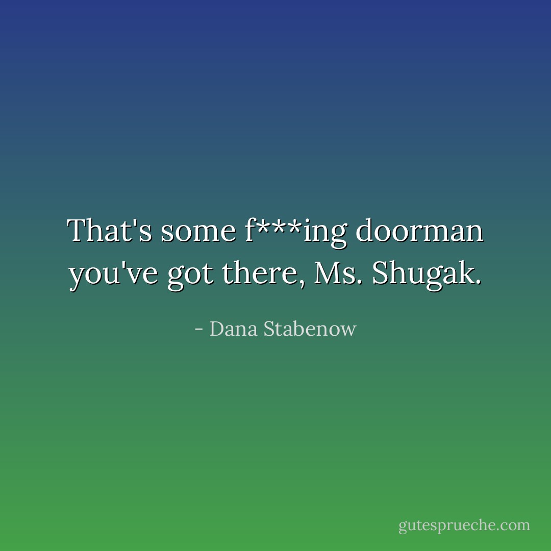 That's some f***ing doorman you've got there, Ms. Shugak. - Dana Stabenow