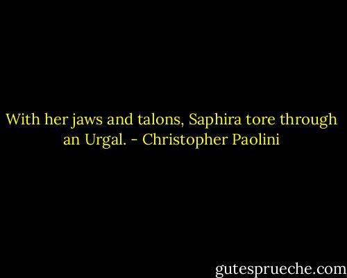 With her jaws and talons, Saphira tore through an Urgal. - Christopher Paolini