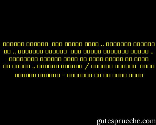 المرأة العظيمة .. تلهم الرجل أما <br />المرأة الذكية .. فتثير اهتمامه بينما تجد <br />المرأة الجميلة .. لا تحرك في الرجل أكثر من مجرد الشعور بالإعجاب ولكن <br />المرأة العطوف / المرأة الحنون .. وحدها هي التي تفوز به في النهاية - ويليام شكسبير