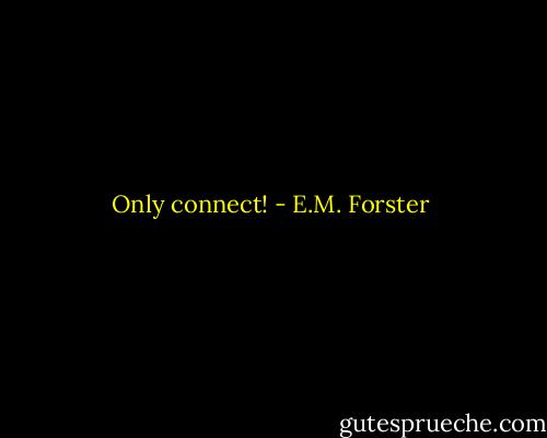 Only connect! - E.M. Forster