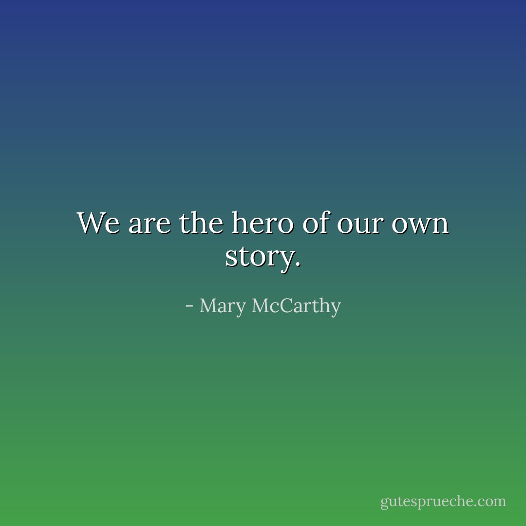 We are the hero of our own story. - Mary McCarthy
