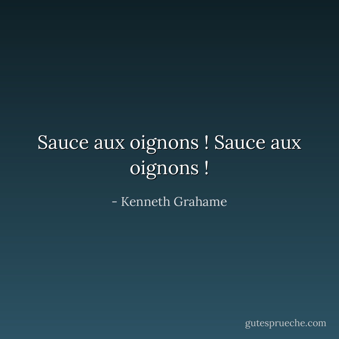 Sauce aux oignons ! Sauce aux oignons ! - Kenneth Grahame