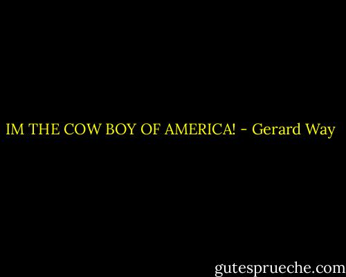 IM THE COW BOY OF AMERICA! - Gerard Way