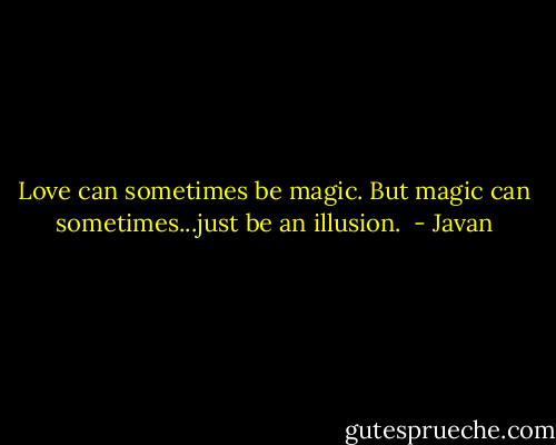 Love can sometimes be magic. But magic can sometimes...just be an illusion.  - Javan