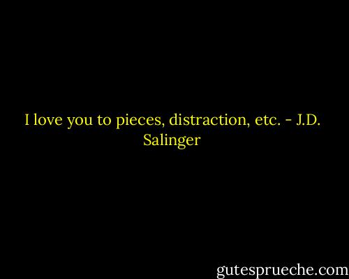 I love you to pieces, distraction, etc. - J.D. Salinger