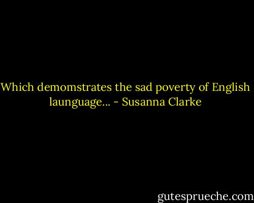 Which demomstrates the sad poverty of English launguage... - Susanna Clarke