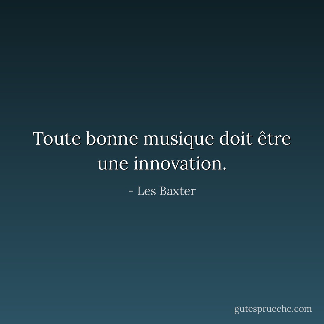 Toute bonne musique doit être une innovation. - Les Baxter