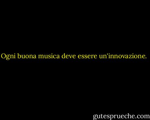 Ogni buona musica deve essere un'innovazione. - Les Baxter