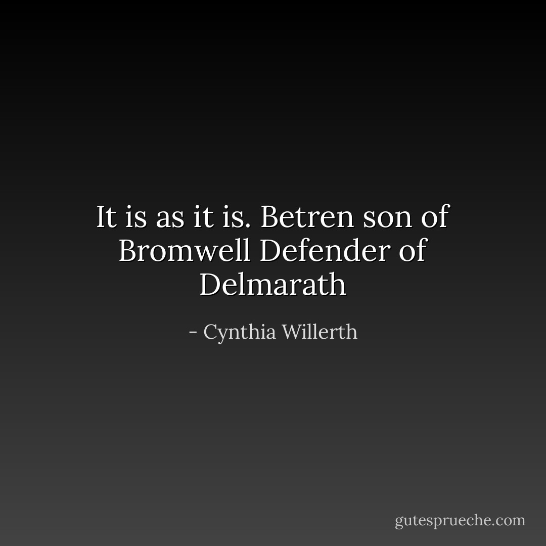 It is as it is. Betren son of Bromwell Defender of Delmarath - Cynthia Willerth
