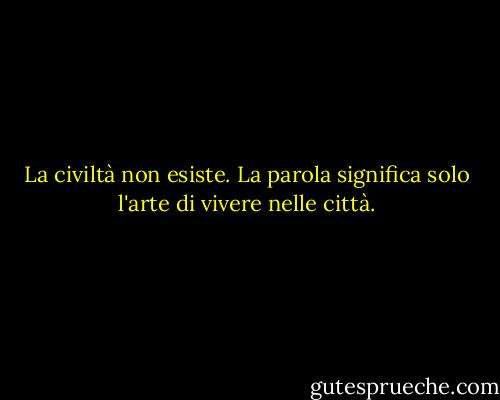 La civiltà non esiste. La parola significa solo l'arte di vivere nelle città. - Roger Zelazny