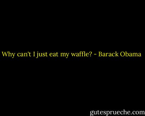 Why can't I just eat my waffle? - Barack Obama