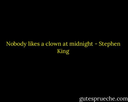Nobody likes a clown at midnight - Stephen King