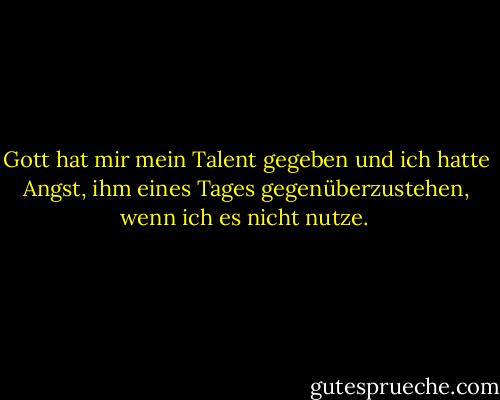 Gott hat mir mein Talent gegeben und ich hatte Angst, ihm eines Tages gegenüberzustehen, wenn ich es nicht nutze.<br /> - Jack Sorenson<
