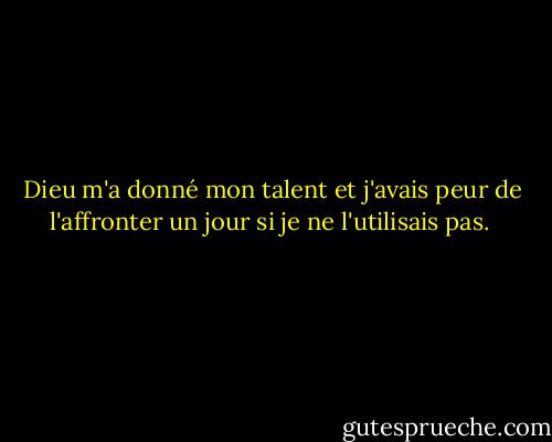 Dieu m'a donné mon talent et j'avais peur de l'affronter un jour si je ne l'utilisais pas.<br /> - Jack Sorenson