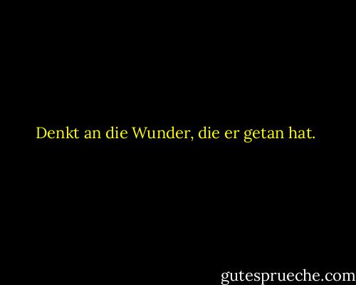 Denkt an die Wunder, die er getan hat. - Anonymous<