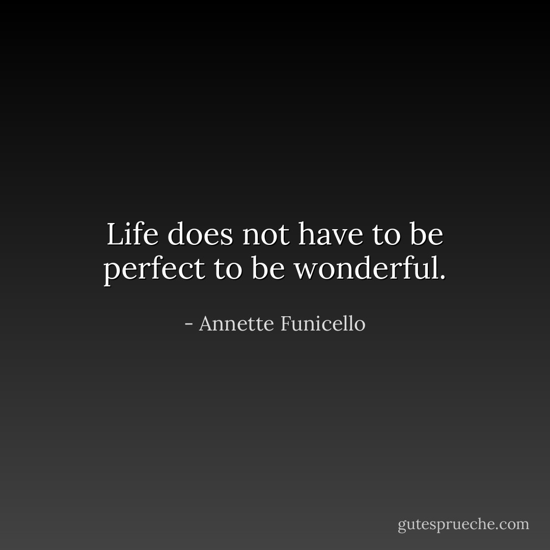 Life does not have to be perfect to be wonderful. - Annette Funicello