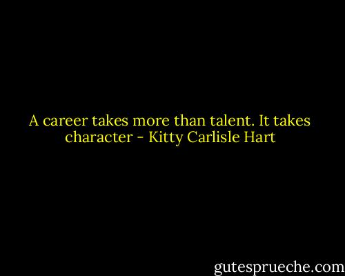A career takes more than talent. It takes character - Kitty Carlisle Hart
