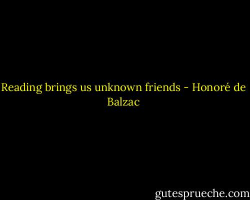 Reading brings us unknown friends - Honoré de Balzac