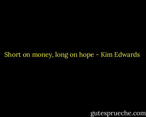 Short on money, long on hope - Kim Edwards