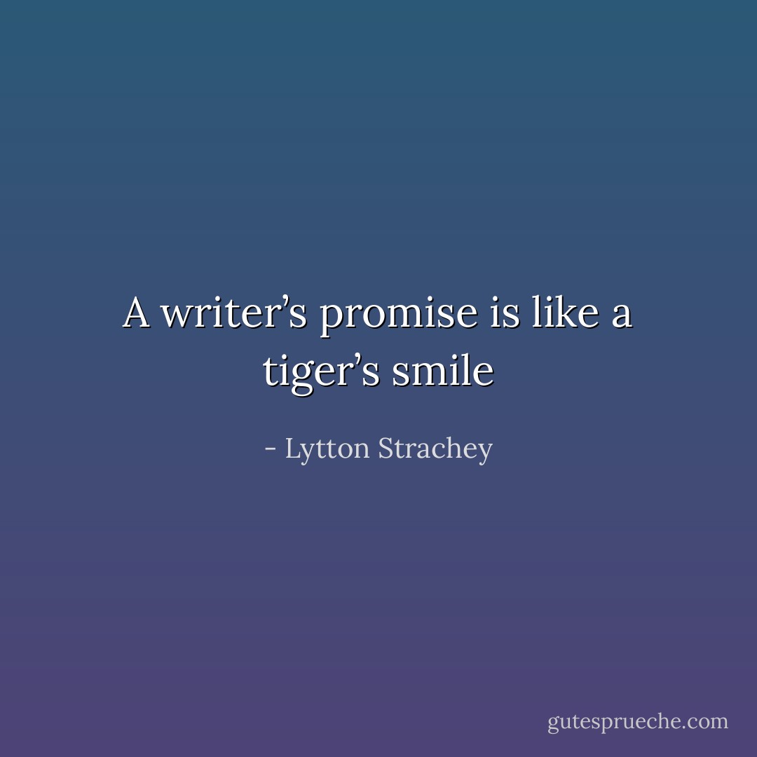 A writer’s promise is like a tiger’s smile - Lytton Strachey