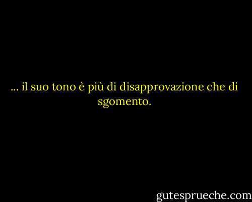 ... il suo tono è più di disapprovazione che di sgomento. - Kim Edwards