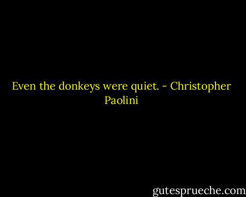 Even the donkeys were quiet. - Christopher Paolini