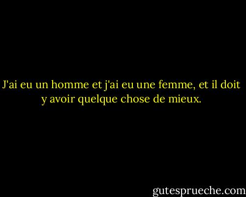 J'ai eu un homme et j'ai eu une femme, et il doit y avoir quelque chose de mieux. - Tallulah Bankhead