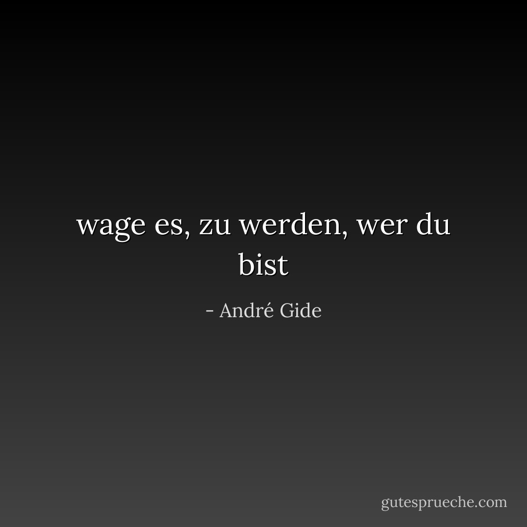 wage es, zu werden, wer du bist - André Gide<