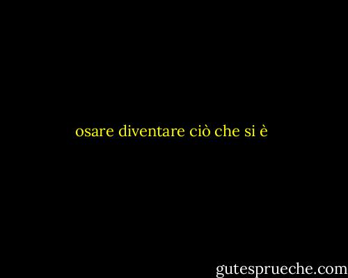 osare diventare ciò che si è - André Gide