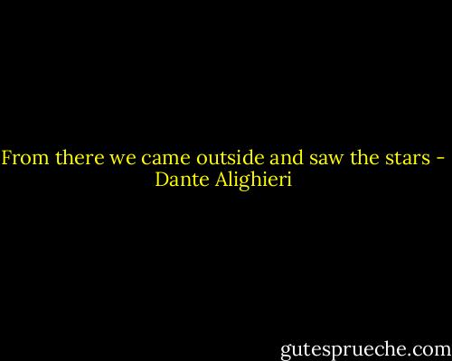 From there we came outside and saw the stars - Dante Alighieri