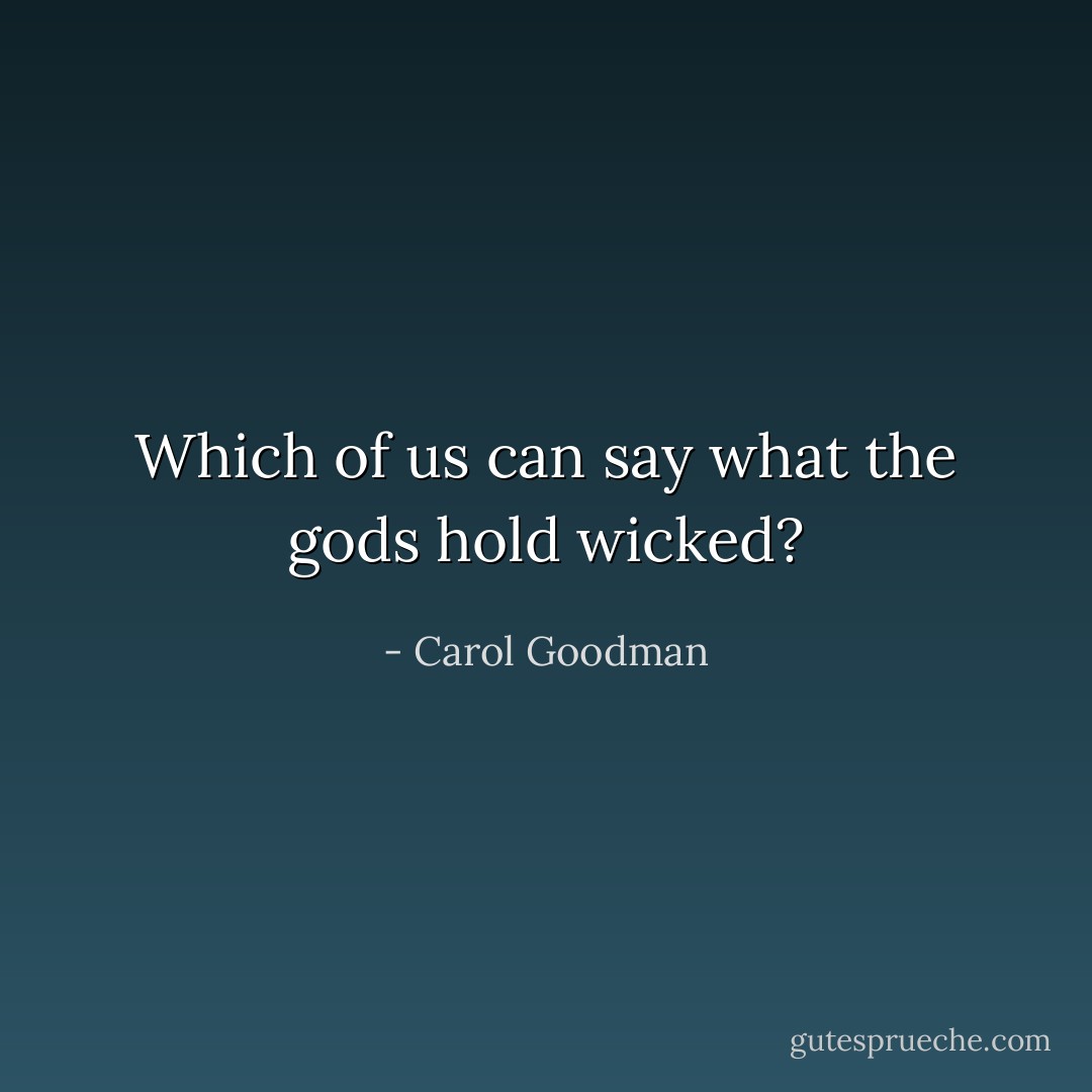 Which of us can say what the gods hold wicked? - Carol Goodman