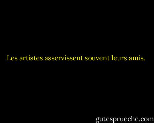 Les artistes asservissent souvent leurs amis. - Wladimir Kaminer