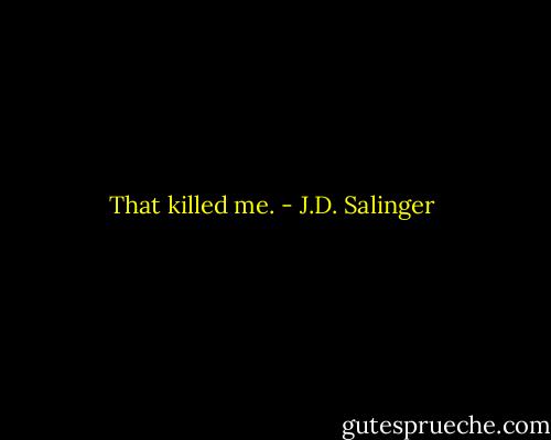 That killed me. - J.D. Salinger