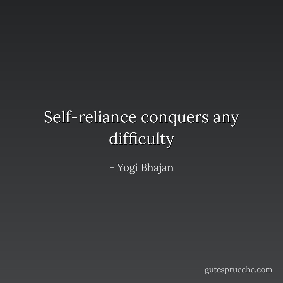 Self-reliance conquers any difficulty - Yogi Bhajan